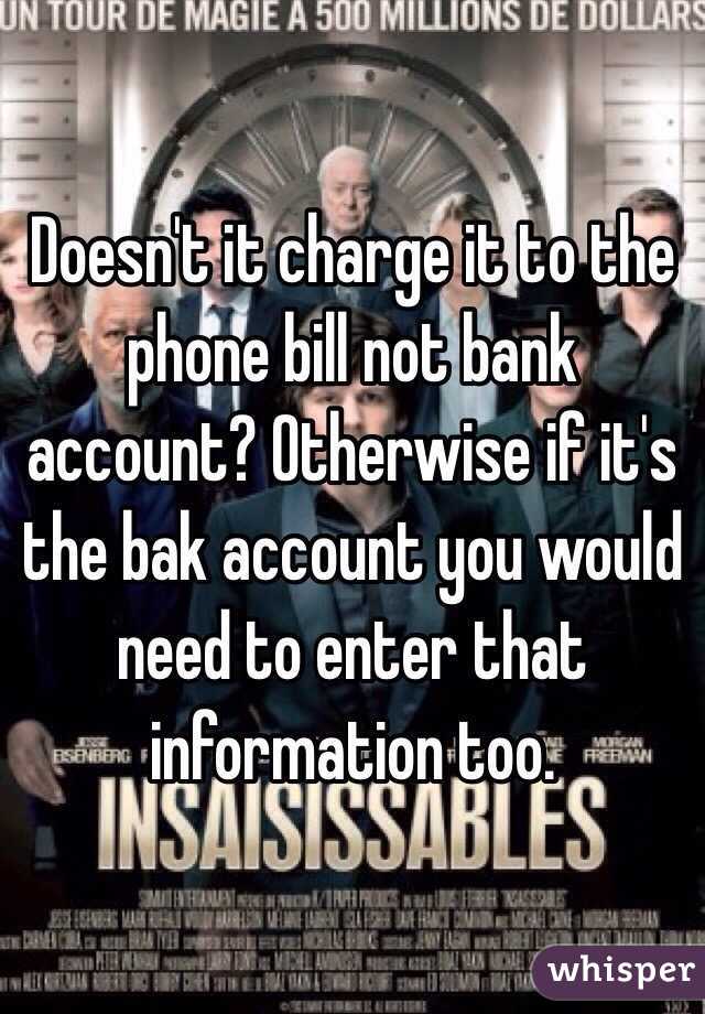 Doesn't it charge it to the phone bill not bank account? Otherwise if it's the bak account you would need to enter that information too.