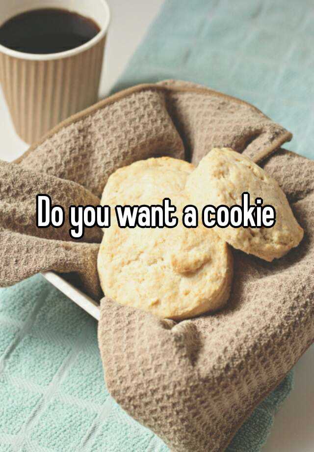 Do you want a cookie