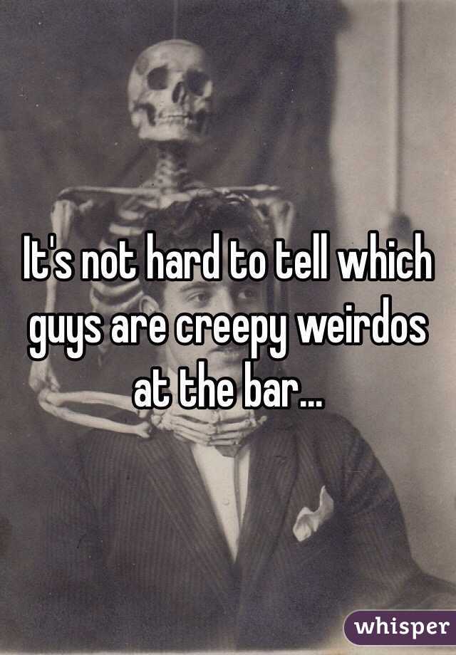 It's not hard to tell which guys are creepy weirdos at the bar...