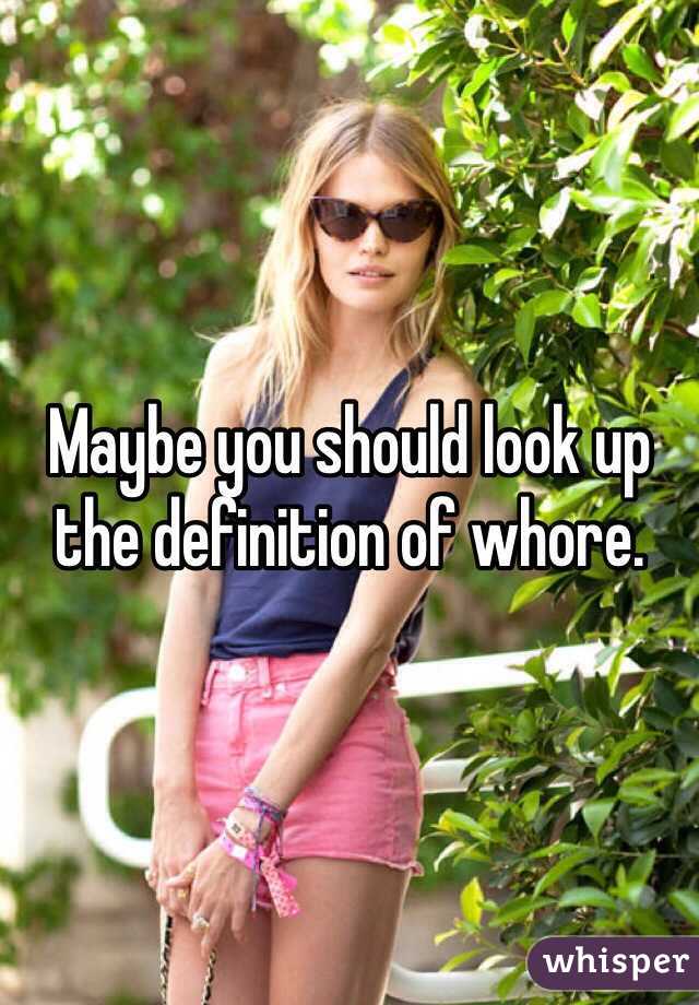 Maybe you should look up the definition of whore. 