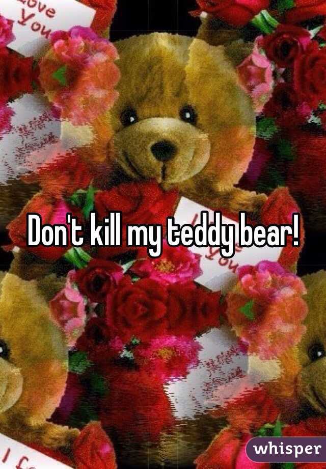 Don't kill my teddy bear!