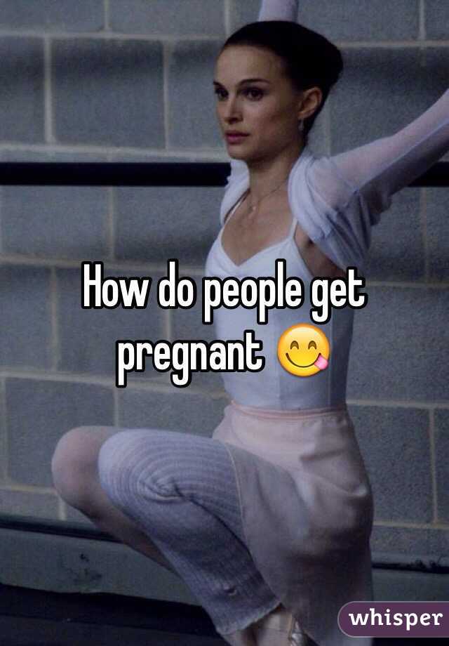 How do people get pregnant 😋