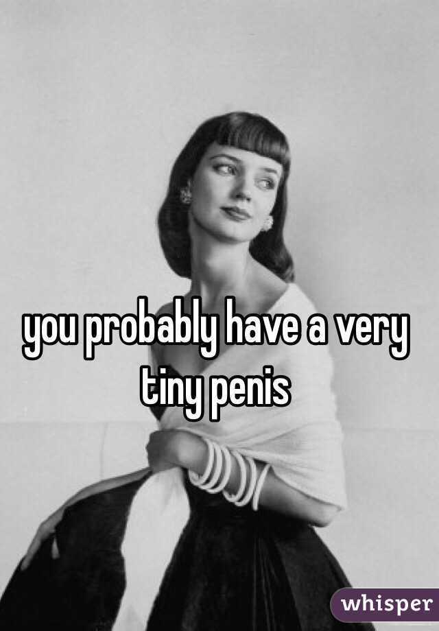 you probably have a very tiny penis 