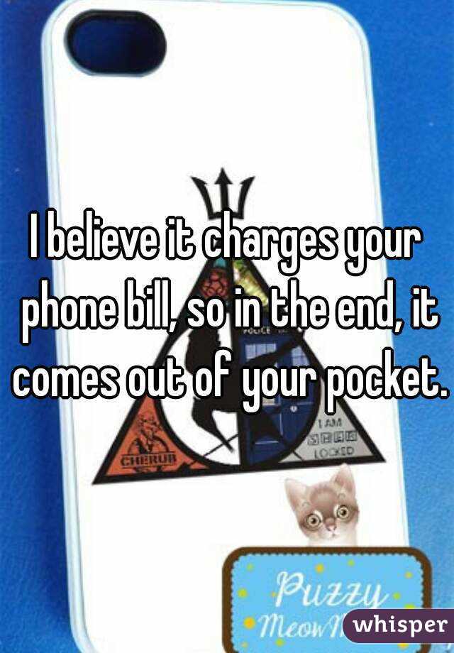 I believe it charges your phone bill, so in the end, it comes out of your pocket.