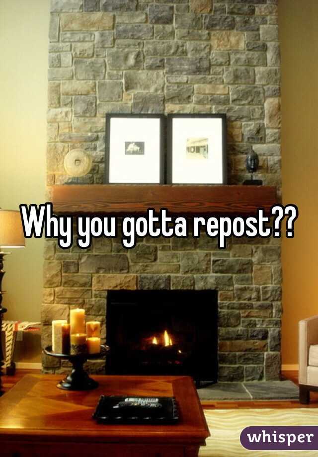 Why you gotta repost??