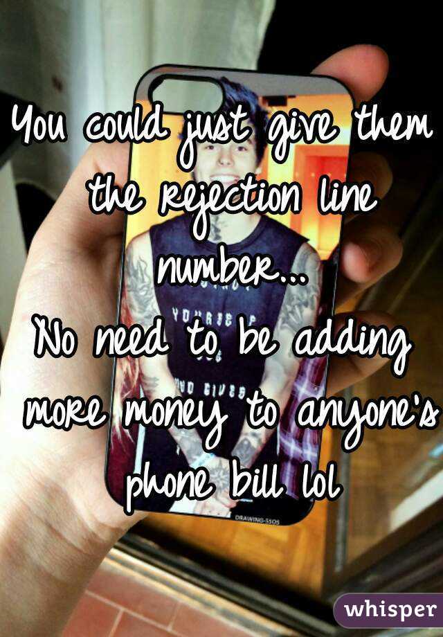 You could just give them the rejection line number...
No need to be adding more money to anyone's phone bill lol