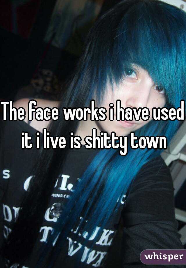 The face works i have used it i live is shitty town