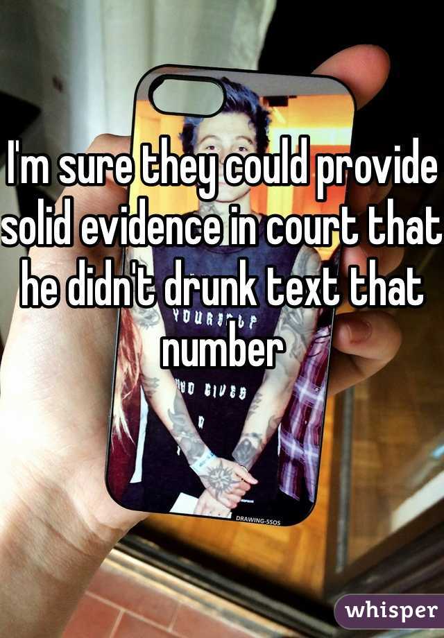 I'm sure they could provide solid evidence in court that he didn't drunk text that number