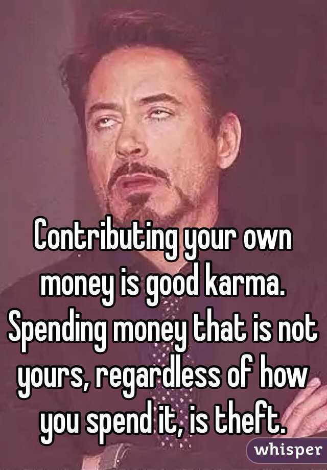 Contributing your own money is good karma. Spending money that is not yours, regardless of how you spend it, is theft. 