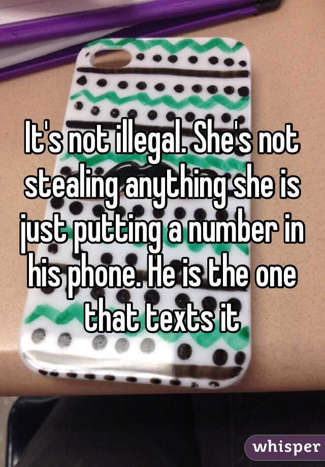 It's not illegal. She's not stealing anything she is just putting a number in his phone. He is the one that texts it