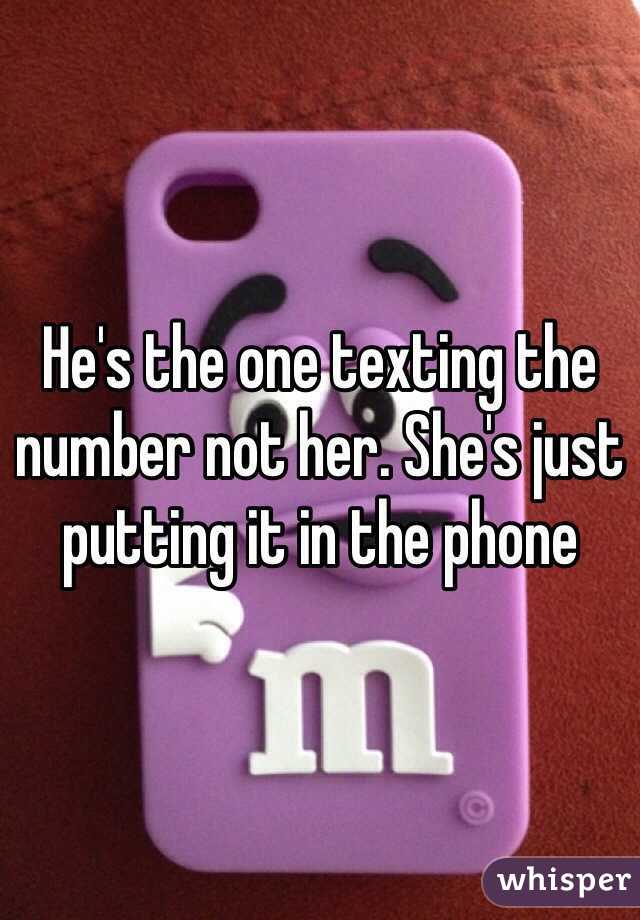 He's the one texting the number not her. She's just putting it in the phone 