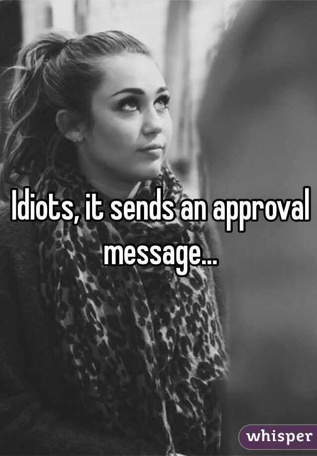 Idiots, it sends an approval message... 