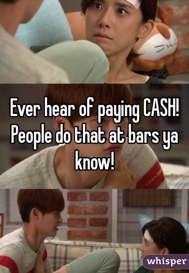 Ever hear of paying CASH! People do that at bars ya know!