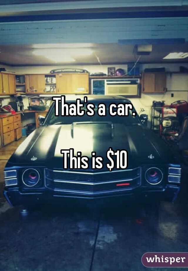 That's a car. 

This is $10