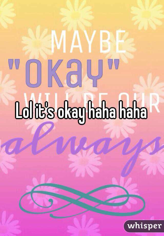 Lol it's okay haha haha