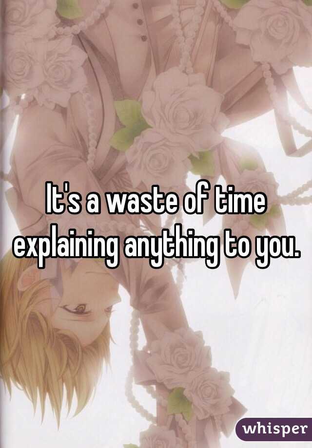 It's a waste of time explaining anything to you. 