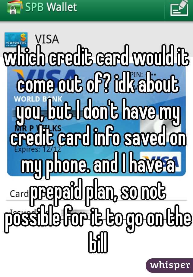 which credit card would it come out of? idk about you, but I don't have my credit card info saved on my phone. and I have a prepaid plan, so not possible for it to go on the bill