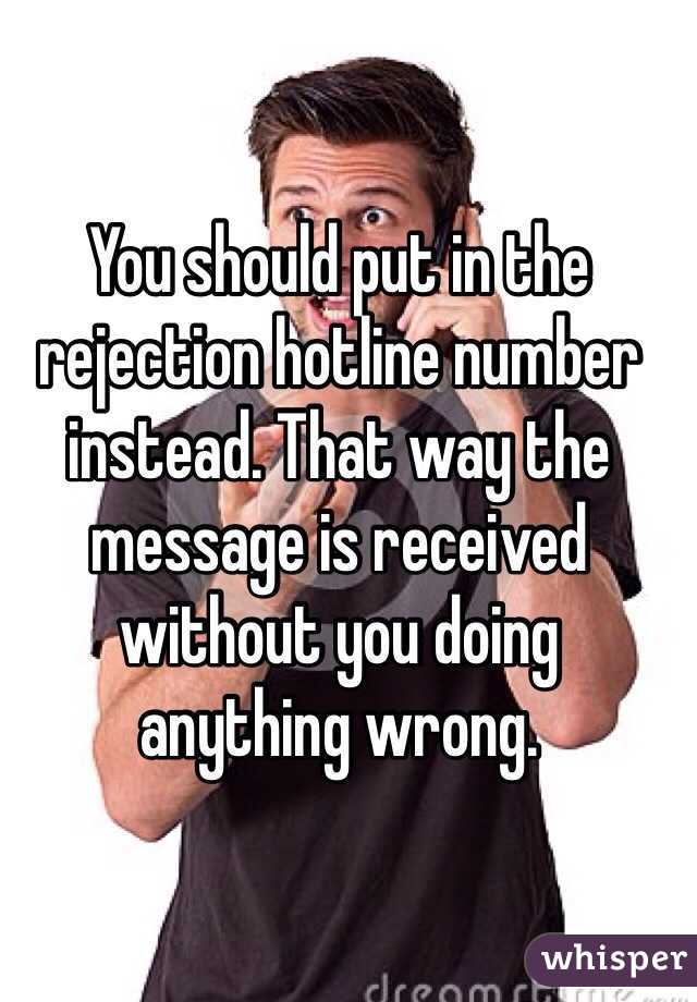 You should put in the rejection hotline number instead. That way the message is received without you doing 
anything wrong.