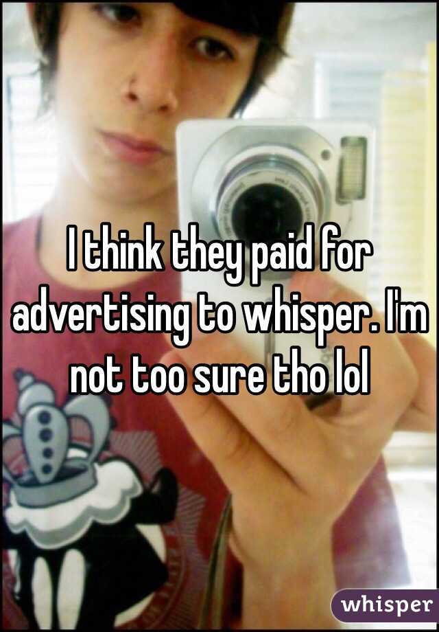 I think they paid for advertising to whisper. I'm not too sure tho lol 