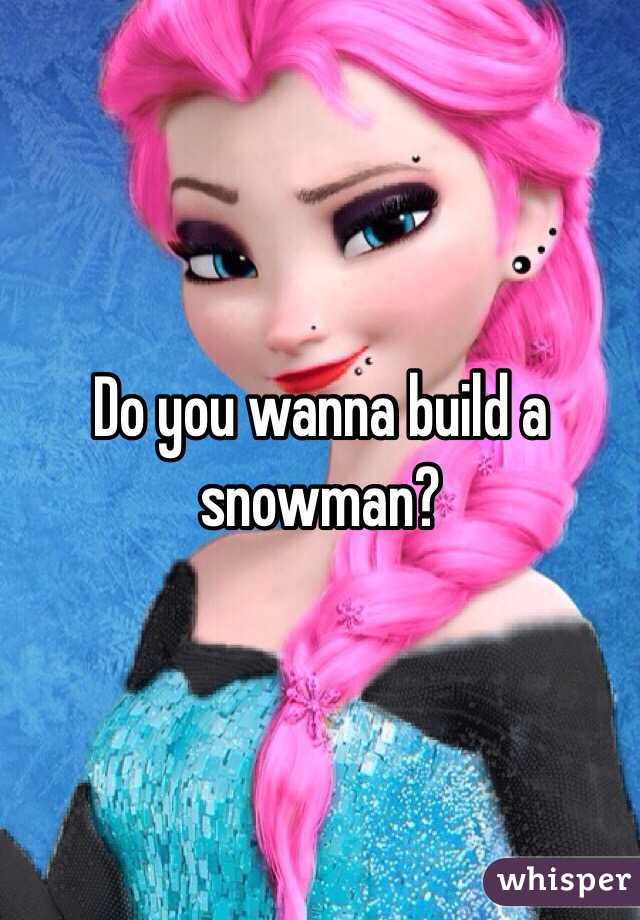 Do you wanna build a snowman?