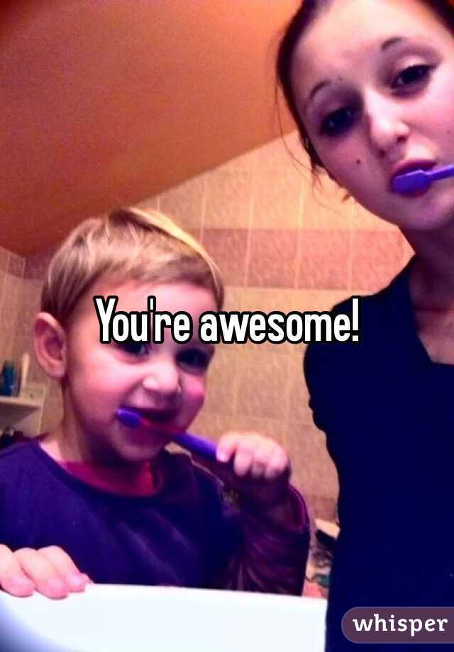You're awesome!