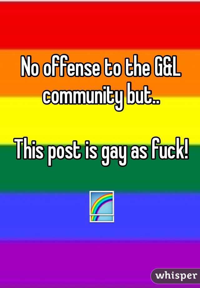 No offense to the G&L community but..

This post is gay as fuck! 

🌈