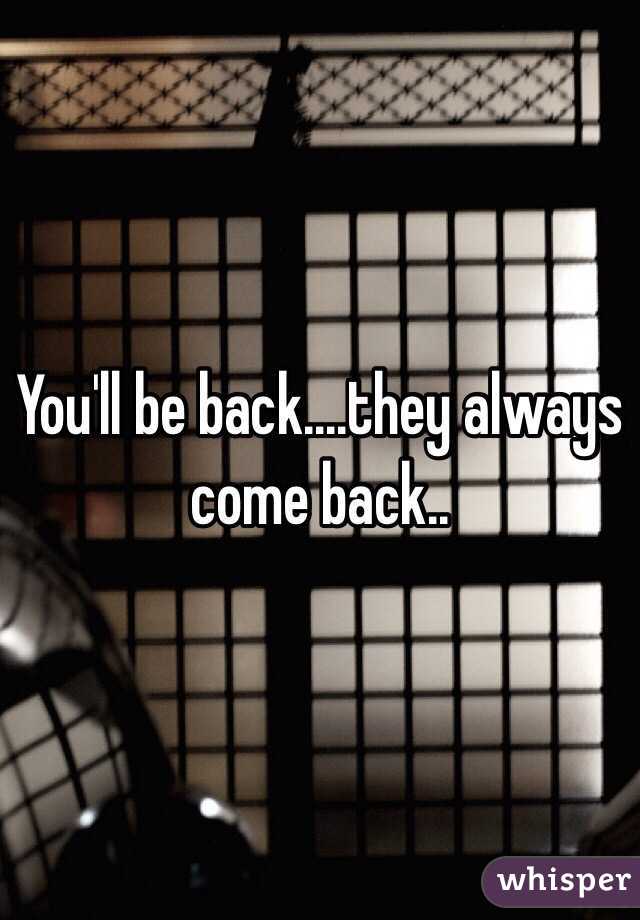 You'll be back....they always come back..
