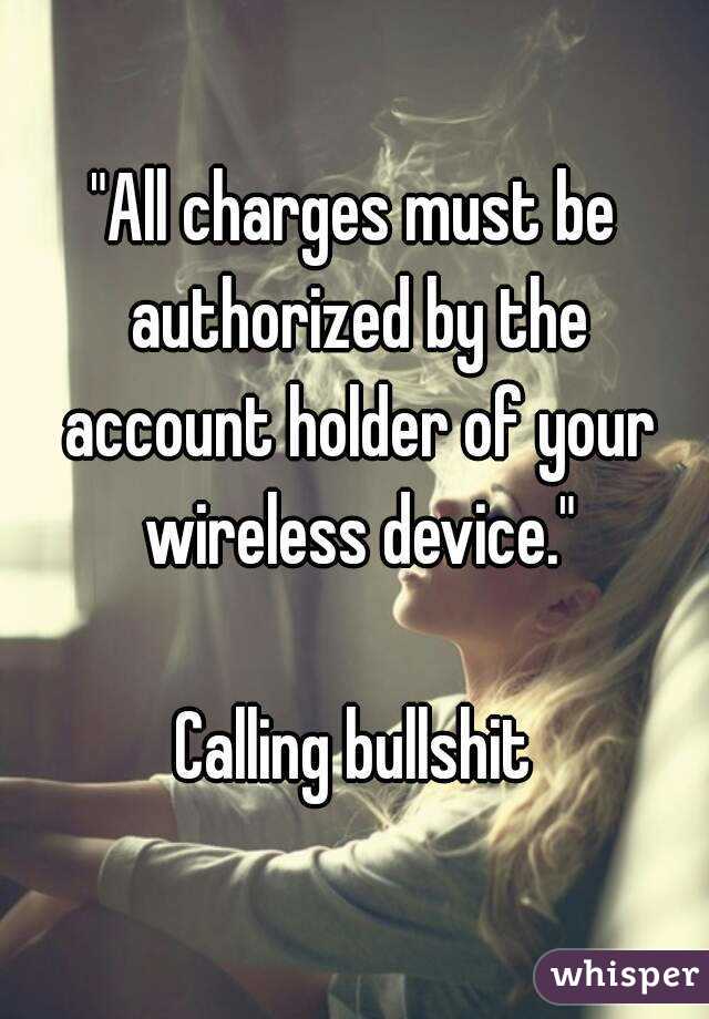 "All charges must be authorized by the account holder of your wireless device."

Calling bullshit