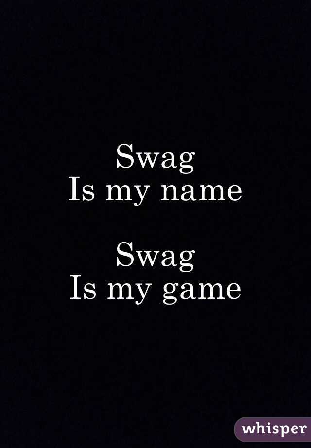 Swag
Is my name

Swag
Is my game