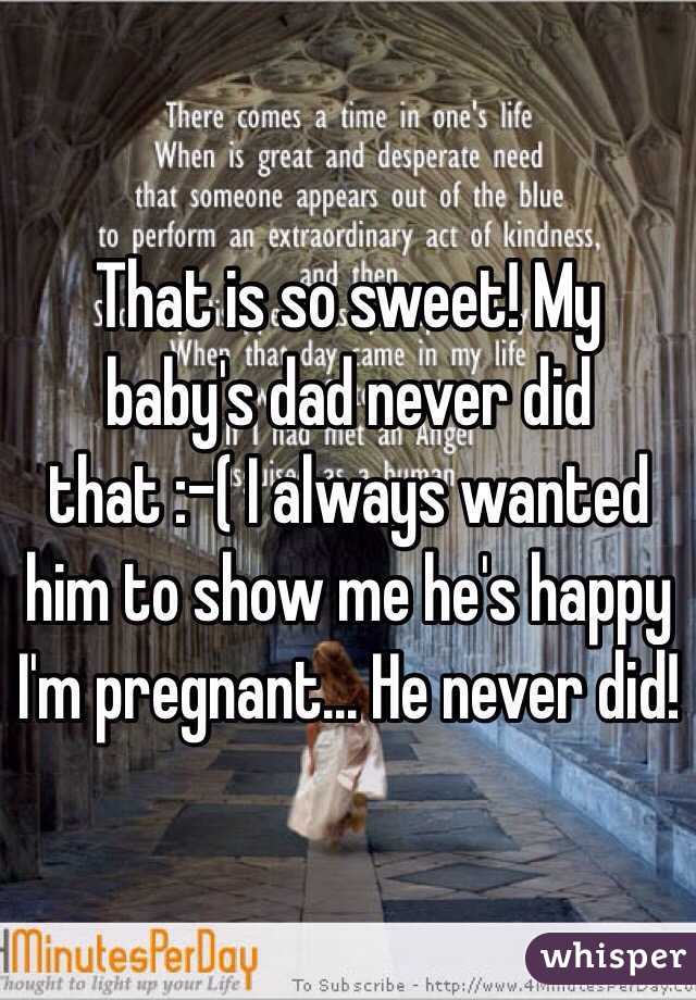 That is so sweet! My baby's dad never did that :-( I always wanted him to show me he's happy I'm pregnant... He never did!