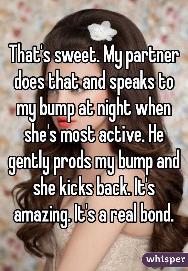 That's sweet. My partner does that and speaks to my bump at night when she's most active. He gently prods my bump and she kicks back. It's amazing. It's a real bond.