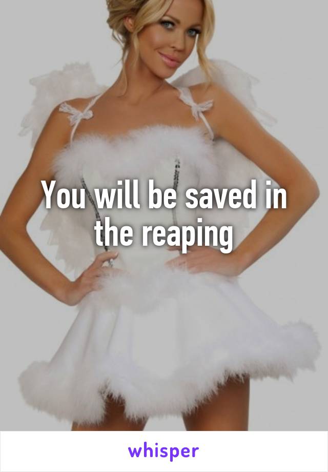 You will be saved in the reaping
