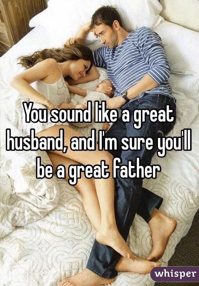 You sound like a great husband, and I'm sure you'll be a great father 