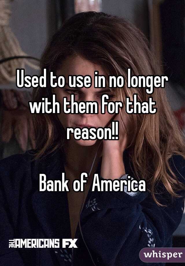 Used to use in no longer with them for that reason!!

Bank of America 