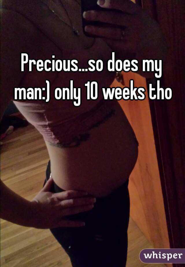 Precious...so does my man:) only 10 weeks tho