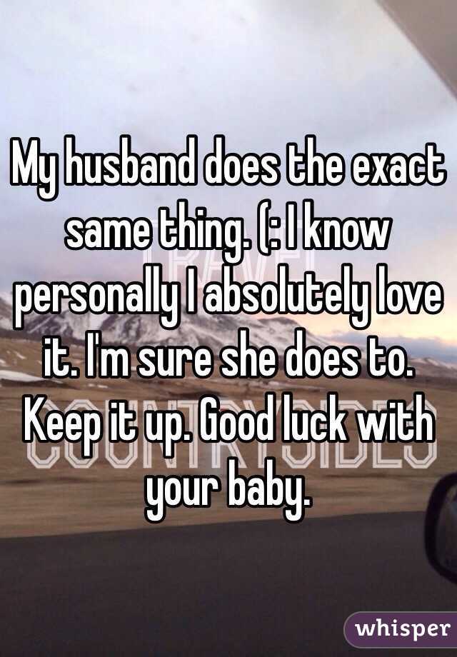 My husband does the exact same thing. (: I know personally I absolutely love it. I'm sure she does to. Keep it up. Good luck with your baby. 