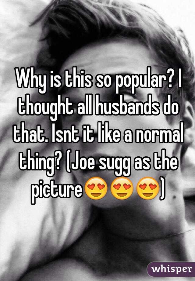 Why is this so popular? I thought all husbands do that. Isnt it like a normal thing? (Joe sugg as the picture😍😍😍)