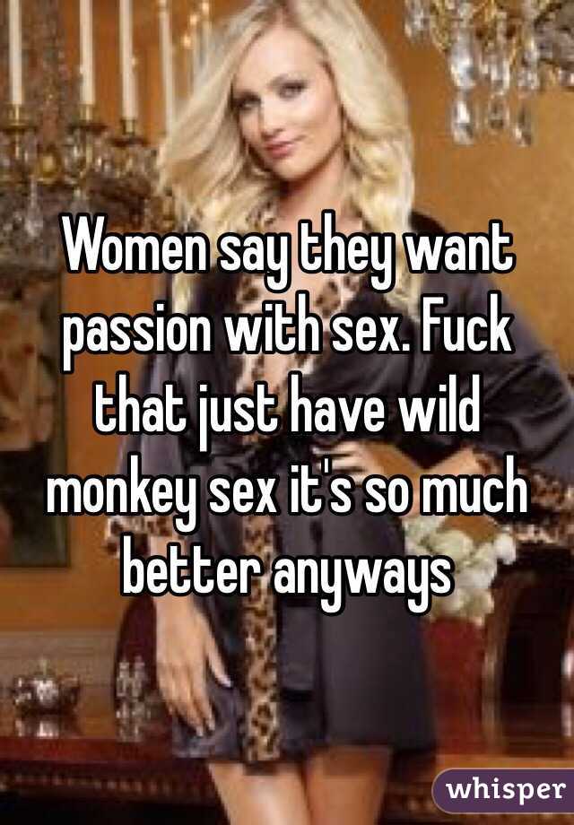 Women say they want passion with sex. Fuck that just have ...