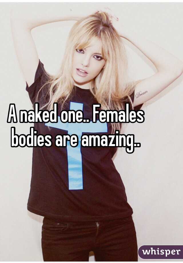 A naked one.. Females bodies are amazing.. 