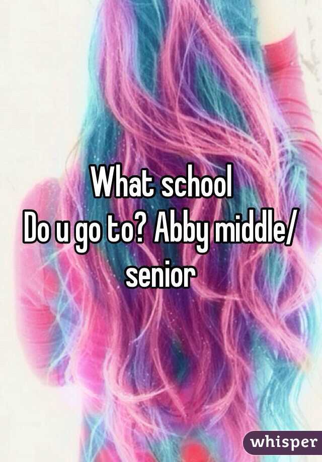What school
Do u go to? Abby middle/senior