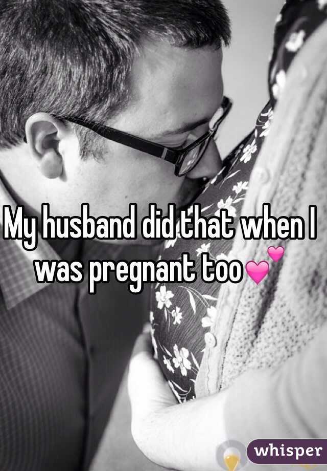 My husband did that when I was pregnant too💕