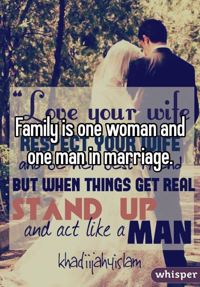 Family is one woman and one man in marriage. 