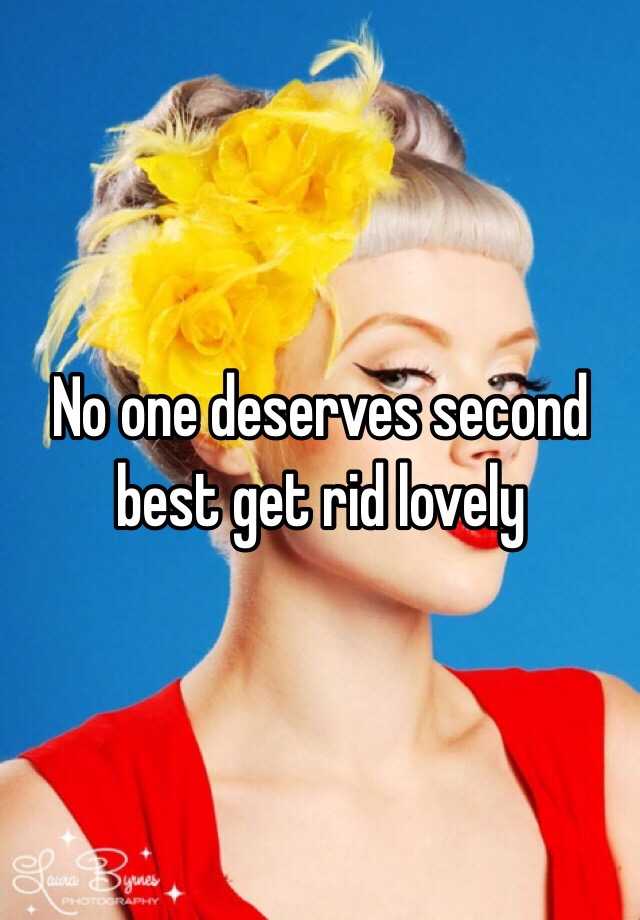 no-one-deserves-second-best-get-rid-lovely