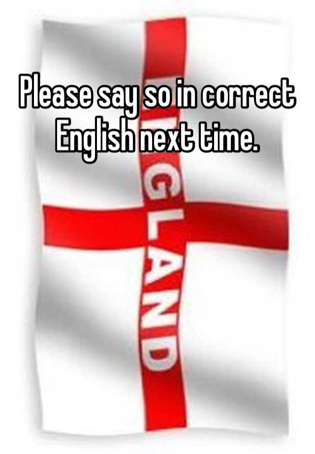 please-say-so-in-correct-english-next-time