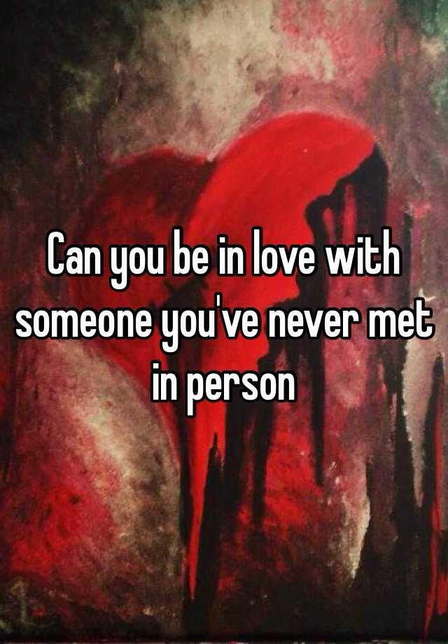 can-you-be-in-love-with-someone-you-ve-never-met-in-person