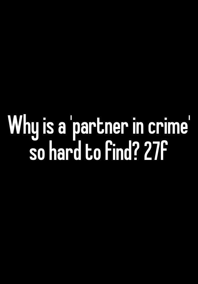 why-is-a-partner-in-crime-so-hard-to-find-27f