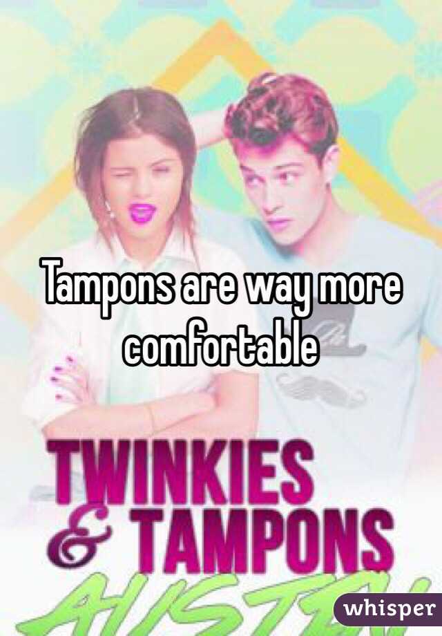 Tampons are way more comfortable 