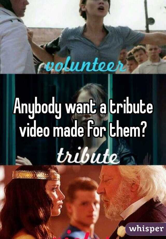 Anybody want a tribute video made for them?