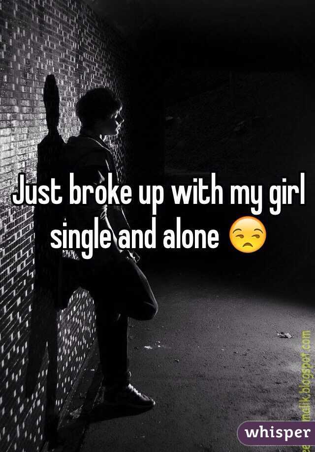 Just broke up with my girl single and alone 😒