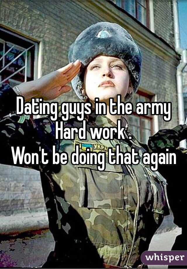 Dating guys in the army 
Hard work .
Won't be doing that again 